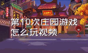 第10次庄园游戏怎么玩视频