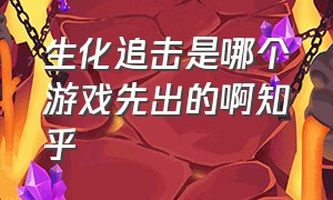 生化追击是哪个游戏先出的啊知乎