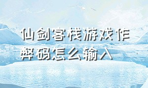 仙剑客栈游戏作弊码怎么输入