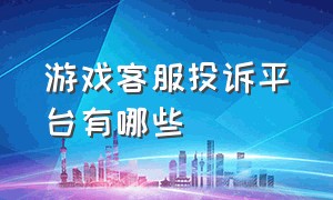 游戏客服投诉平台有哪些