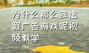 为什么那么多虚假广告游戏呢视频教学