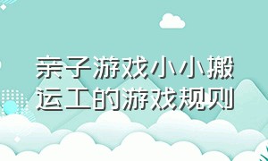 亲子游戏小小搬运工的游戏规则