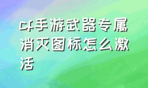 cf手游武器专属消灭图标怎么激活