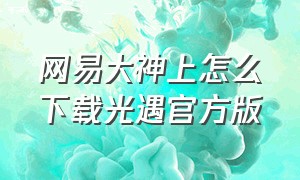 网易大神上怎么下载光遇官方版