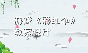 游戏《彩虹伞》教案设计