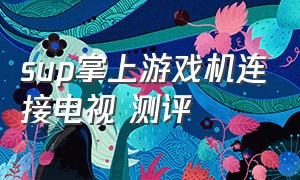 sup掌上游戏机连接电视 测评