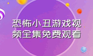 恐怖小丑游戏视频全集免费观看