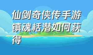 仙剑奇侠传手游镇魂栝潜如何获得