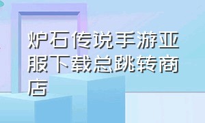 炉石传说手游亚服下载总跳转商店