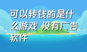 可以转钱的是什么游戏 没有广告软件