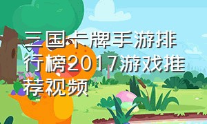 三国卡牌手游排行榜2017游戏推荐视频