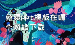 免费ppt模板在哪个网站下载