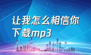 让我怎么相信你下载mp3