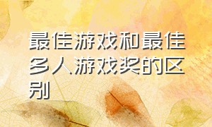 最佳游戏和最佳多人游戏奖的区别