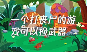 一个打丧尸的游戏可以捡武器