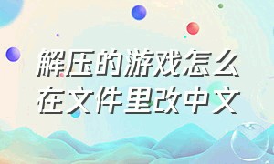 解压的游戏怎么在文件里改中文