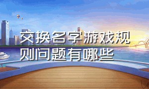 交换名字游戏规则问题有哪些