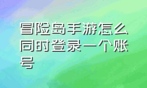 冒险岛手游怎么同时登录一个账号