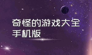 奇怪的游戏大全手机版