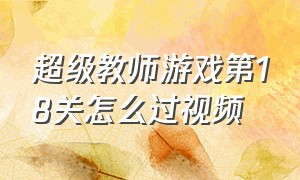 超级教师游戏第18关怎么过视频