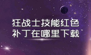 狂战士技能红色补丁在哪里下载