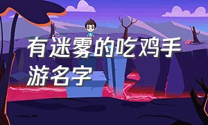 有迷雾的吃鸡手游名字