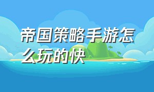 帝国策略手游怎么玩的快