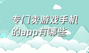 专门卖游戏手机的app有哪些