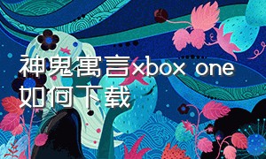 神鬼寓言xbox one如何下载