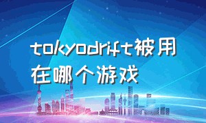 tokyodrift被用在哪个游戏