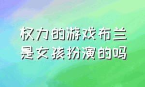 权力的游戏布兰是女孩扮演的吗