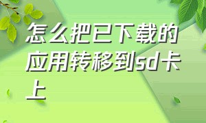 怎么把已下载的应用转移到sd卡上