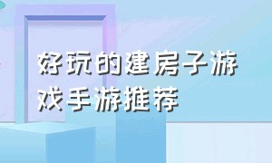 好玩的建房子游戏手游推荐