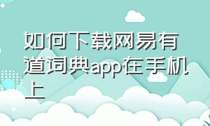 如何下载网易有道词典app在手机上