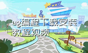 ug编程下载安装教程视频