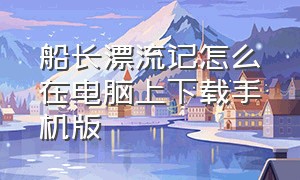 船长漂流记怎么在电脑上下载手机版