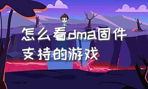 怎么看dma固件支持的游戏