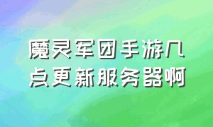 魔灵军团手游几点更新服务器啊