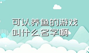 可以养鱼的游戏叫什么名字啊