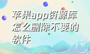 苹果app资源库怎么删除不要的软件