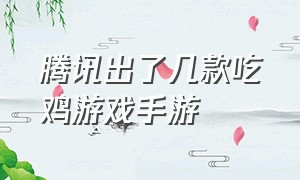 腾讯出了几款吃鸡游戏手游