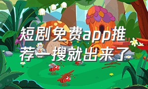 短剧免费app推荐一搜就出来了