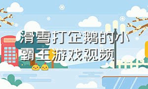 滑雪打企鹅的小霸王游戏视频