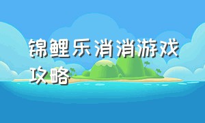 锦鲤乐消消游戏攻略