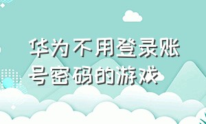 华为不用登录账号密码的游戏