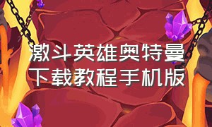 激斗英雄奥特曼下载教程手机版