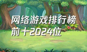 网络游戏排行榜前十2024位