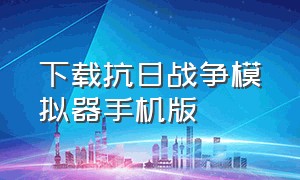 下载抗日战争模拟器手机版