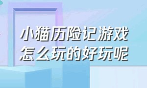 小猫历险记游戏怎么玩的好玩呢