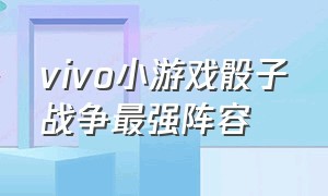 vivo小游戏骰子战争最强阵容